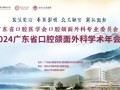 广东省口腔医学会口腔颌面外科专业委员会2024年广东省口腔颌面外科学术年会在好色tv
丽湖校区顺利召开！